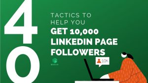 Tactics to help you get 10K LinkedIn Page Followers!